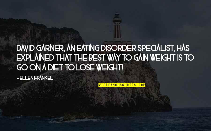 Lose To Gain Quotes By Ellen Frankel: David Garner, an eating disorder specialist, has explained