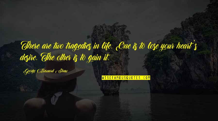 Lose To Gain Quotes By George Bernard Shaw: There are two tragedies in life. One is