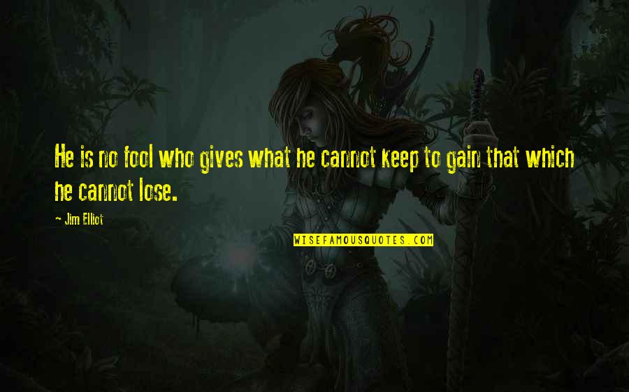 Lose To Gain Quotes By Jim Elliot: He is no fool who gives what he