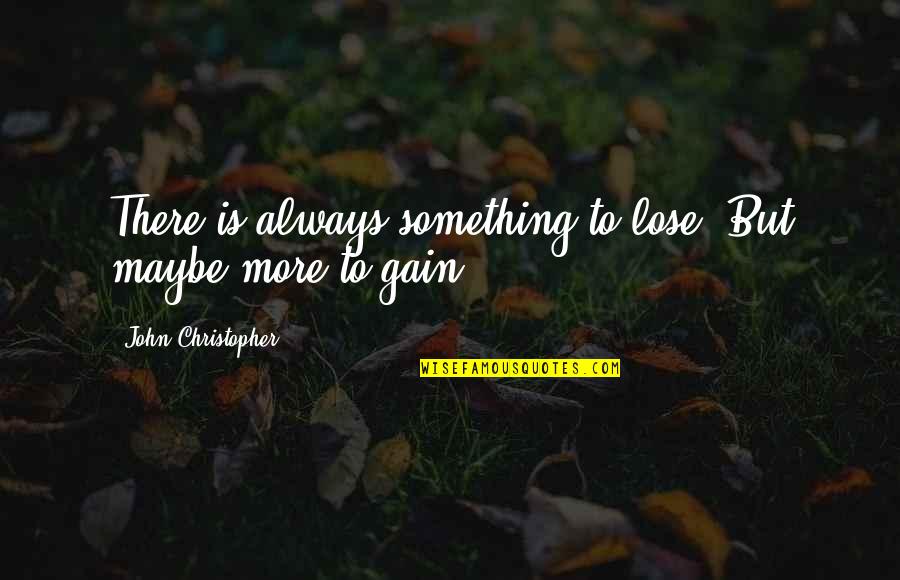 Lose To Gain Quotes By John Christopher: There is always something to lose. But maybe