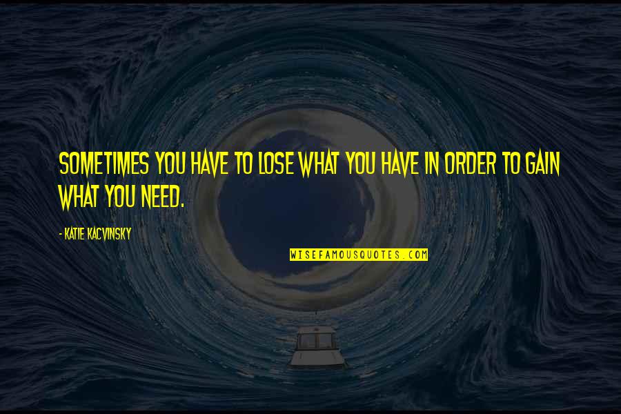 Lose To Gain Quotes By Katie Kacvinsky: Sometimes you have to lose what you have