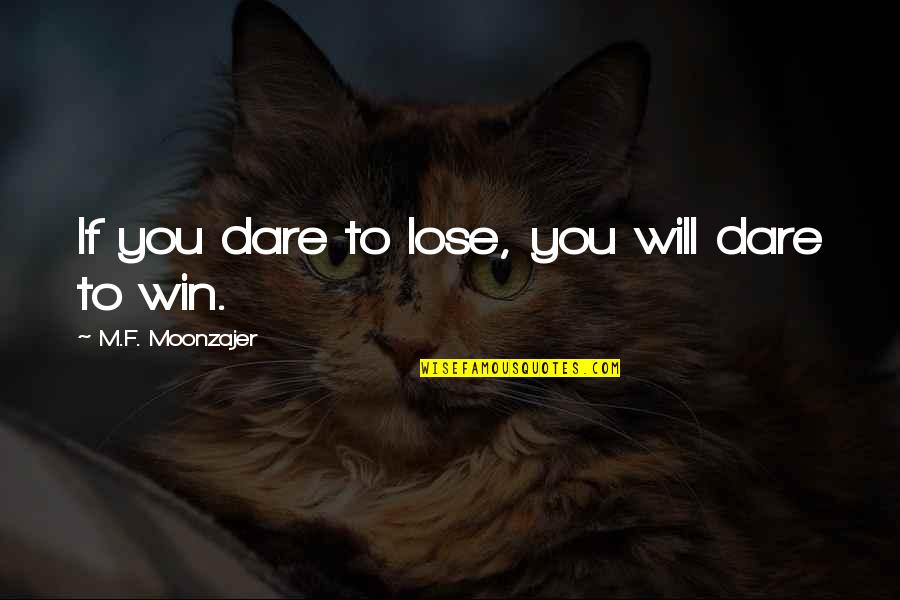 Lose To Gain Quotes By M.F. Moonzajer: If you dare to lose, you will dare