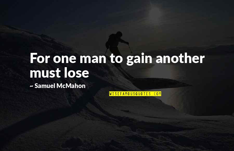 Lose To Gain Quotes By Samuel McMahon: For one man to gain another must lose
