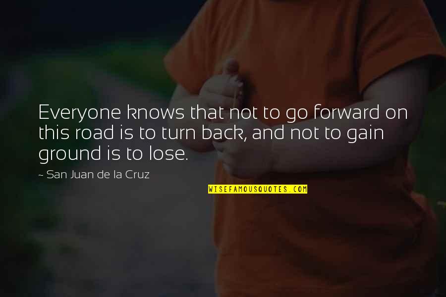 Lose To Gain Quotes By San Juan De La Cruz: Everyone knows that not to go forward on