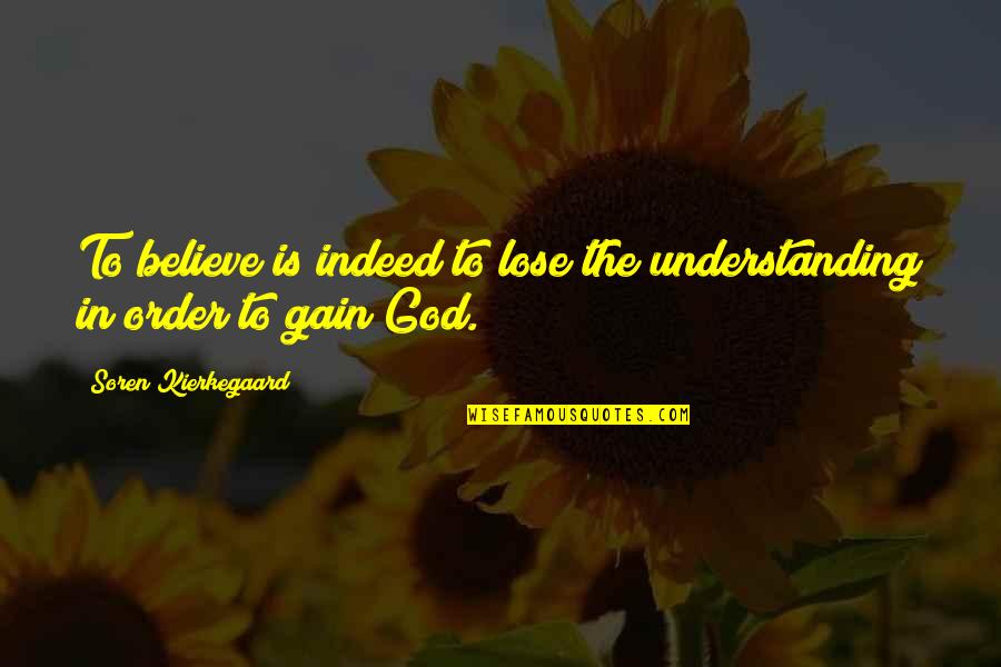 Lose To Gain Quotes By Soren Kierkegaard: To believe is indeed to lose the understanding