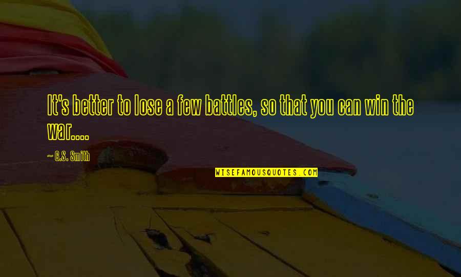 Lose To Win Quotes By G.S. Smith: It's better to lose a few battles, so