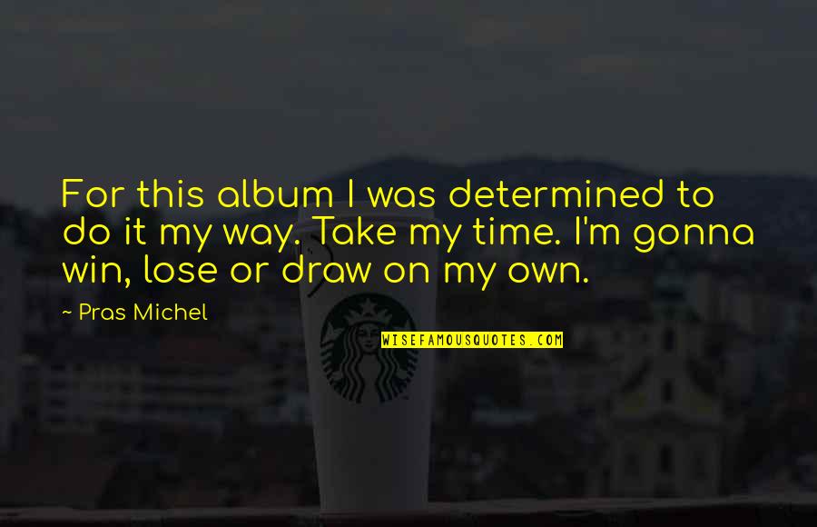 Lose To Win Quotes By Pras Michel: For this album I was determined to do Lose To Win Quotes By Pras Michel: For this album I was determined to do