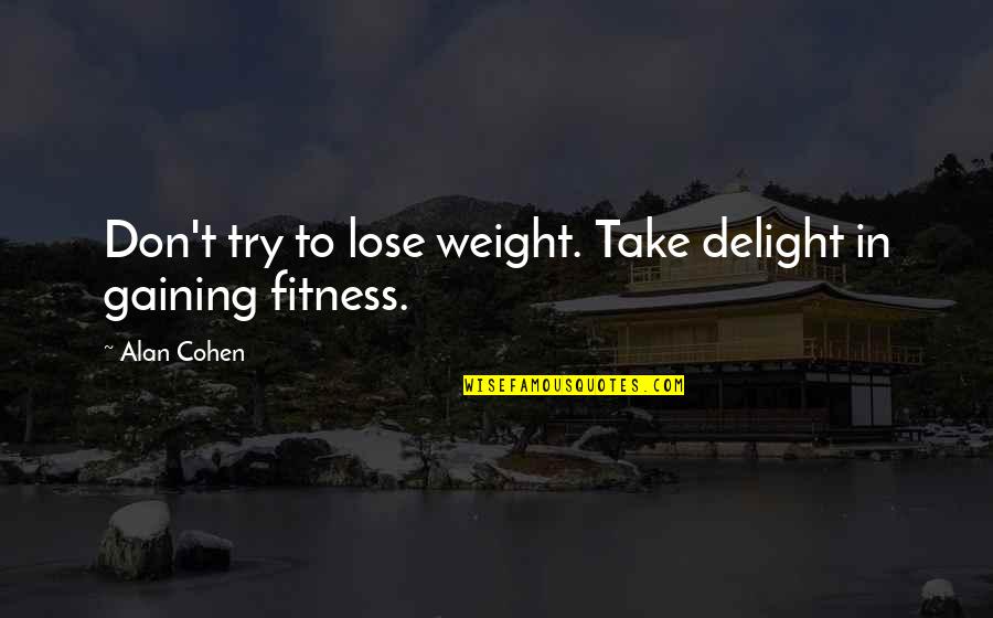 Lose Weight Quotes By Alan Cohen: Don't try to lose weight. Take delight in