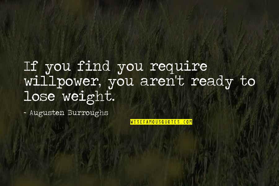 Lose Weight Quotes By Augusten Burroughs: If you find you require willpower, you aren't