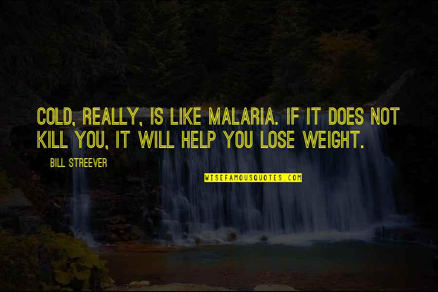 Lose Weight Quotes By Bill Streever: Cold, really, is like malaria. If it does