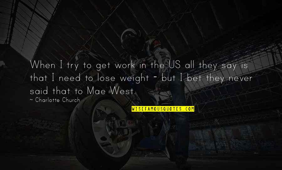 Lose Weight Quotes By Charlotte Church: When I try to get work in the