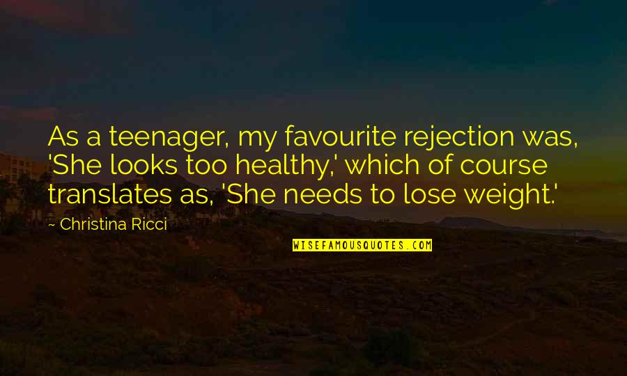 Lose Weight Quotes By Christina Ricci: As a teenager, my favourite rejection was, 'She