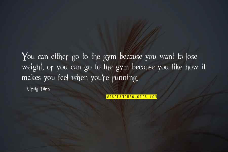 Lose Weight Quotes By Craig Finn: You can either go to the gym because