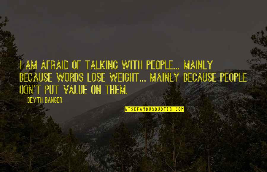Lose Weight Quotes By Deyth Banger: I am AFRAID OF TALKING WITH PEOPLE... MAINLY