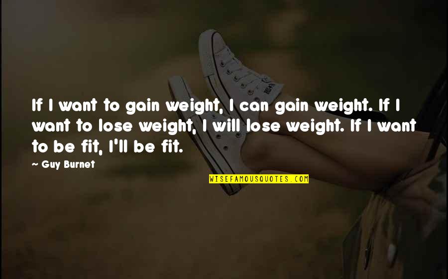 Lose Weight Quotes By Guy Burnet: If I want to gain weight, I can