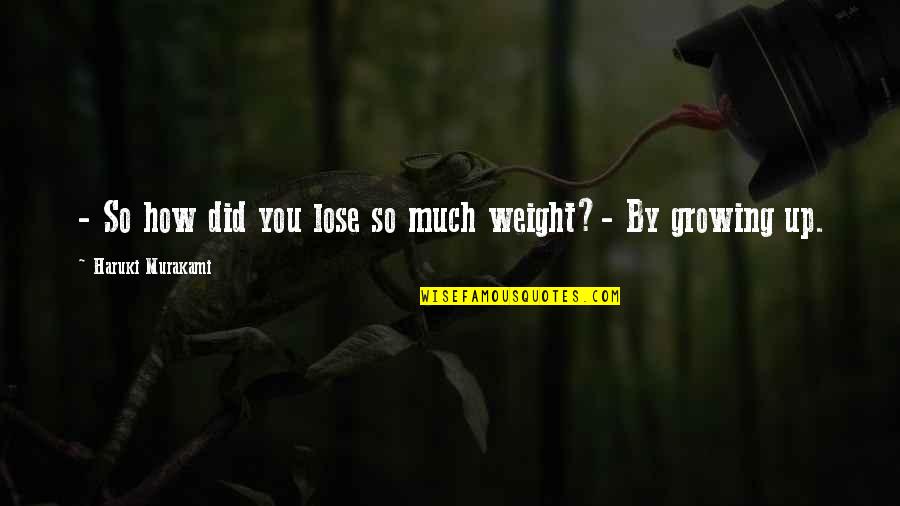 Lose Weight Quotes By Haruki Murakami: - So how did you lose so much