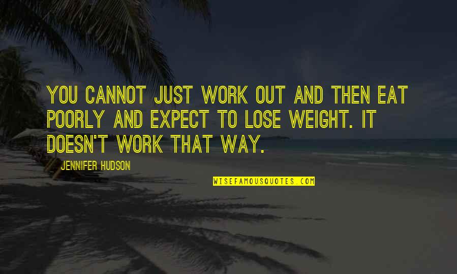 Lose Weight Quotes By Jennifer Hudson: You cannot just work out and then eat