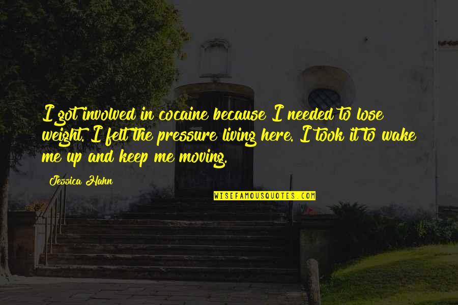 Lose Weight Quotes By Jessica Hahn: I got involved in cocaine because I needed