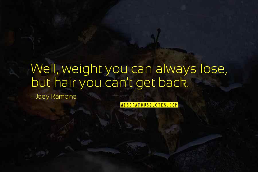 Lose Weight Quotes By Joey Ramone: Well, weight you can always lose, but hair