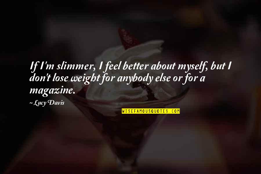 Lose Weight Quotes By Lucy Davis: If I'm slimmer, I feel better about myself,