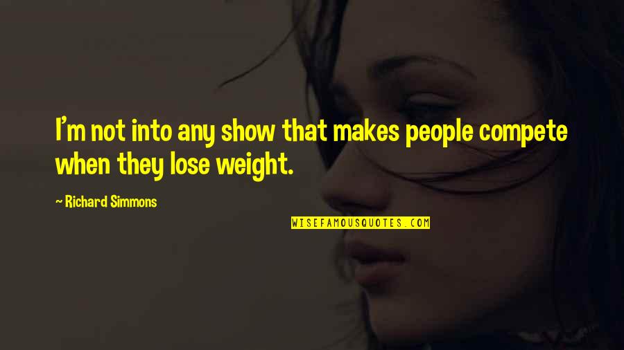 Lose Weight Quotes By Richard Simmons: I'm not into any show that makes people