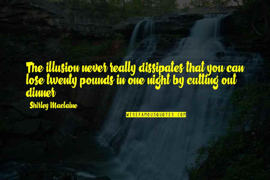 Lose Weight Quotes By Shirley Maclaine: The illusion never really dissipates that you can