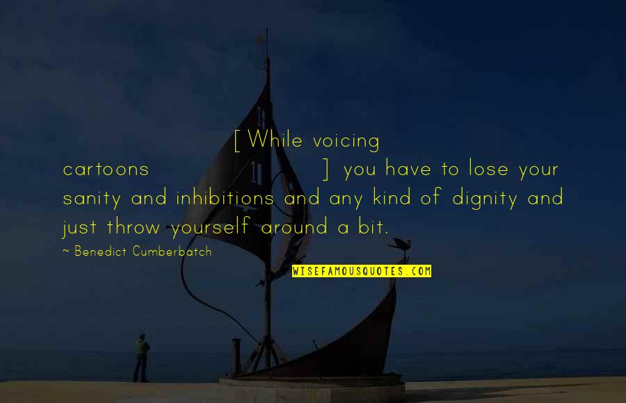 Lose With Dignity Quotes By Benedict Cumberbatch: [While voicing cartoons] you have to lose your