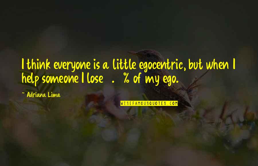 Lose Your Ego Quotes By Adriana Lima: I think everyone is a little egocentric, but
