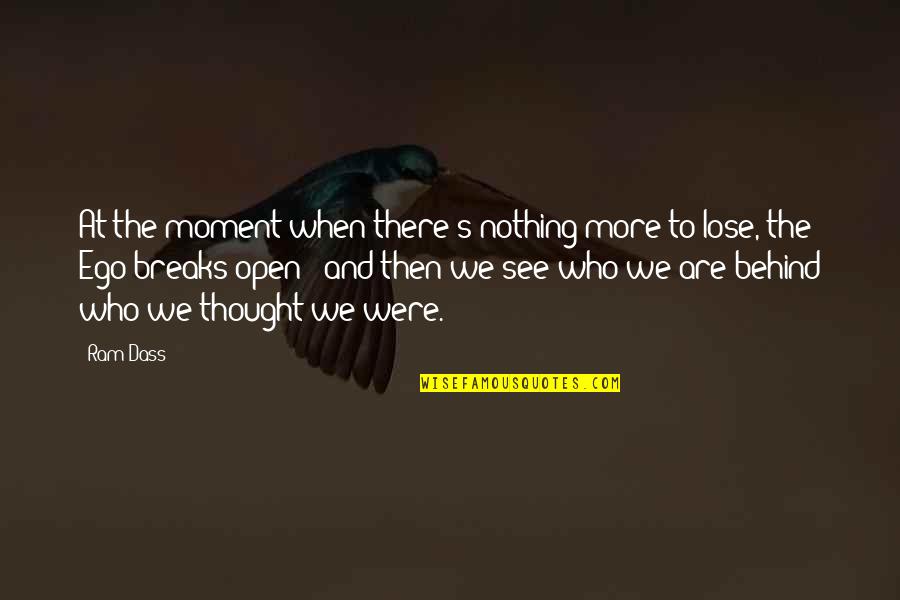 Lose Your Ego Quotes By Ram Dass: At the moment when there's nothing more to