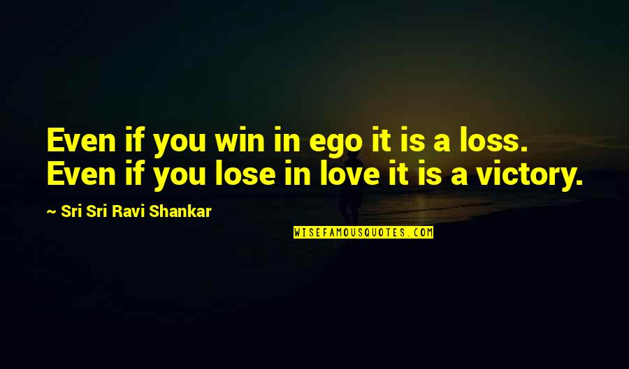 Lose Your Ego Quotes By Sri Sri Ravi Shankar: Even if you win in ego it is