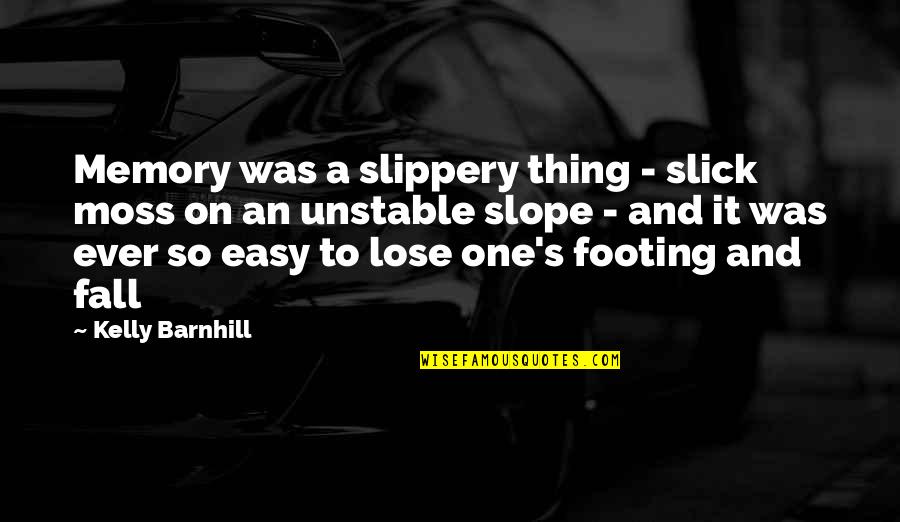 Lose Your Footing Quotes By Kelly Barnhill: Memory was a slippery thing - slick moss