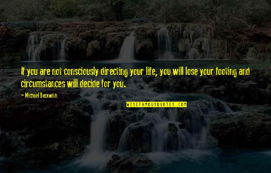 Lose Your Footing Quotes By Michael Beckwith: If you are not consciously directing your life,