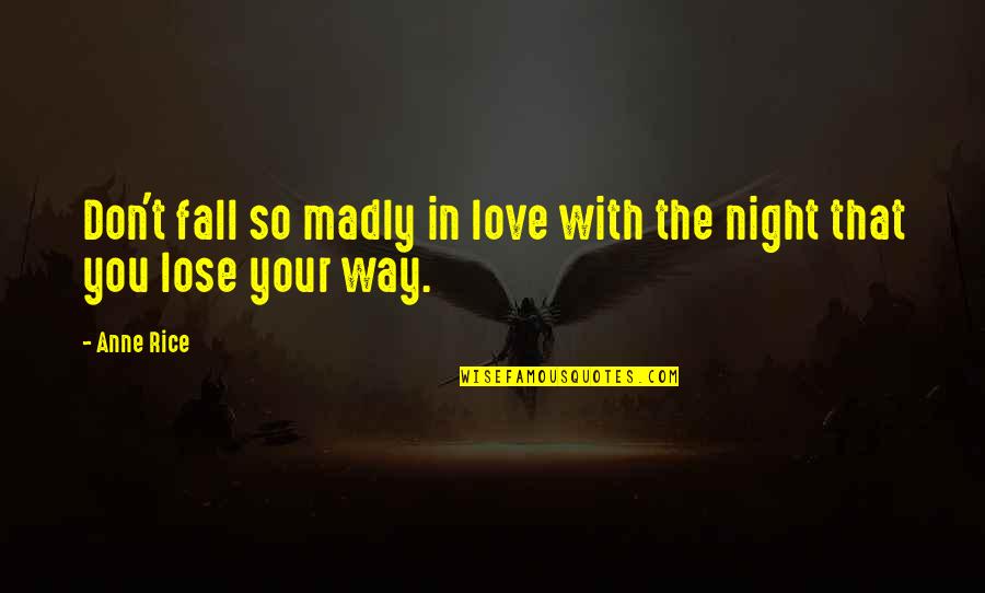 Lose Your Love Quotes By Anne Rice: Don't fall so madly in love with the