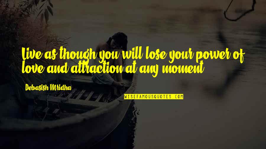 Lose Your Love Quotes By Debasish Mridha: Live as though you will lose your power