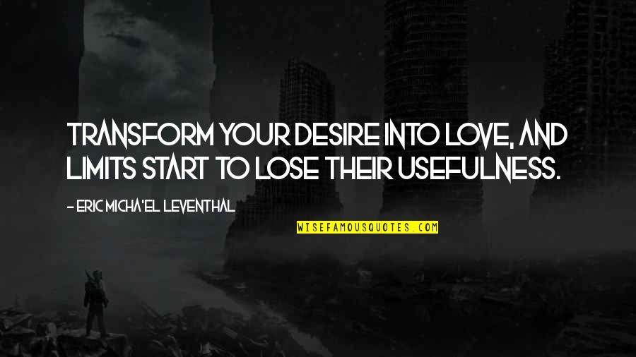 Lose Your Love Quotes By Eric Micha'el Leventhal: Transform your desire into love, and limits start