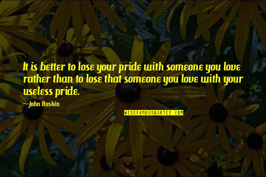 Lose Your Love Quotes By John Ruskin: It is better to lose your pride with