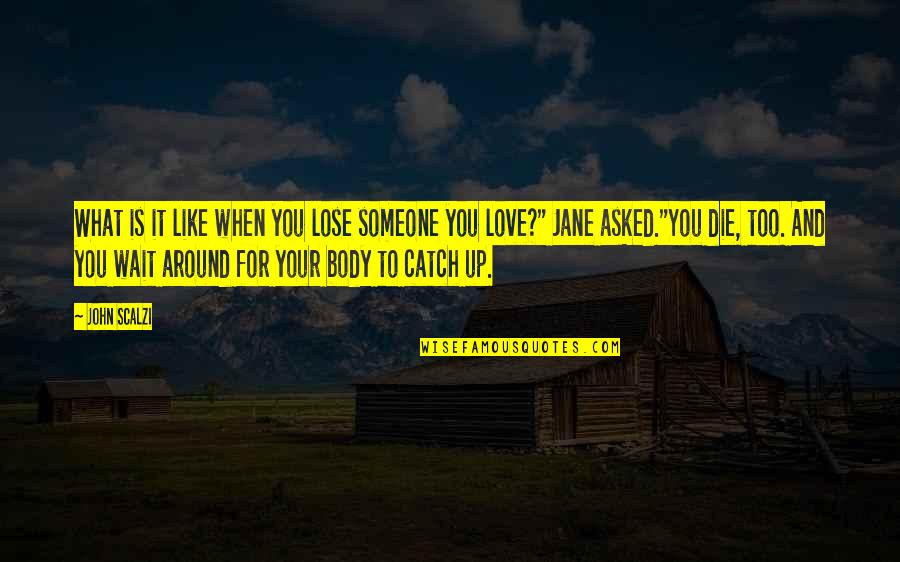 Lose Your Love Quotes By John Scalzi: What is it like when you lose someone