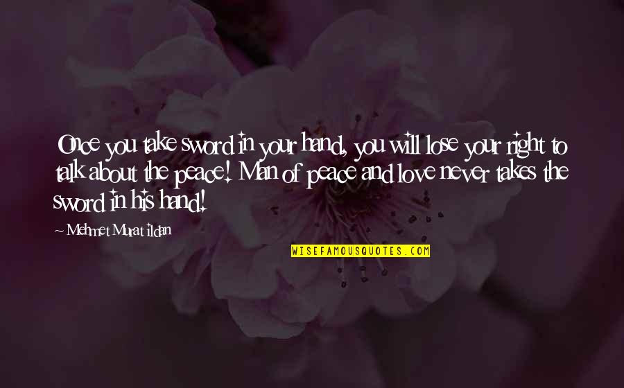 Lose Your Love Quotes By Mehmet Murat Ildan: Once you take sword in your hand, you