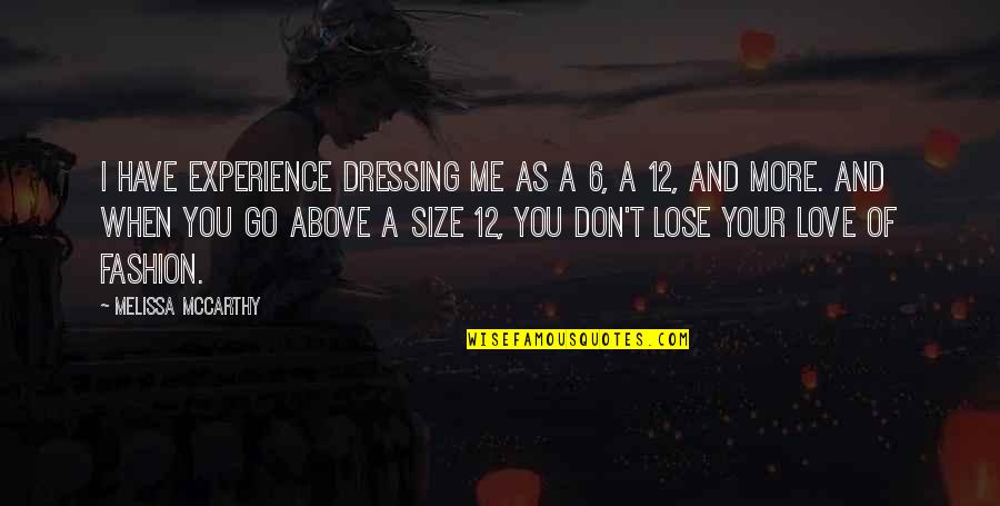 Lose Your Love Quotes By Melissa McCarthy: I have experience dressing me as a 6,