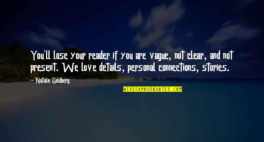 Lose Your Love Quotes By Natalie Goldberg: You'll lose your reader if you are vague,