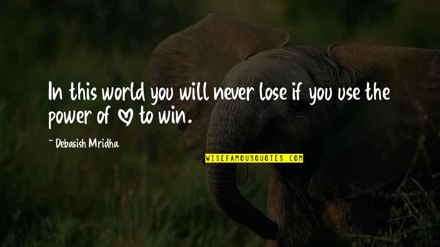 Lose Your Power Quotes By Debasish Mridha: In this world you will never lose if Lose Your Power Quotes By Debasish Mridha: In this world you will never lose if