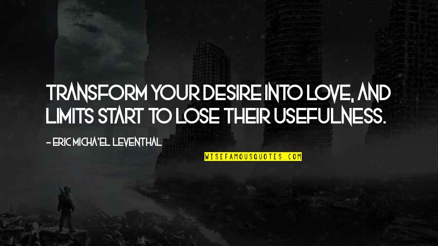 Lose Your Power Quotes By Eric Micha'el Leventhal: Transform your desire into love, and limits start Lose Your Power Quotes By Eric Micha'el Leventhal: Transform your desire into love, and limits start