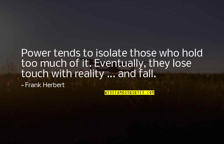 Lose Your Power Quotes By Frank Herbert: Power tends to isolate those who hold too Lose Your Power Quotes By Frank Herbert: Power tends to isolate those who hold too
