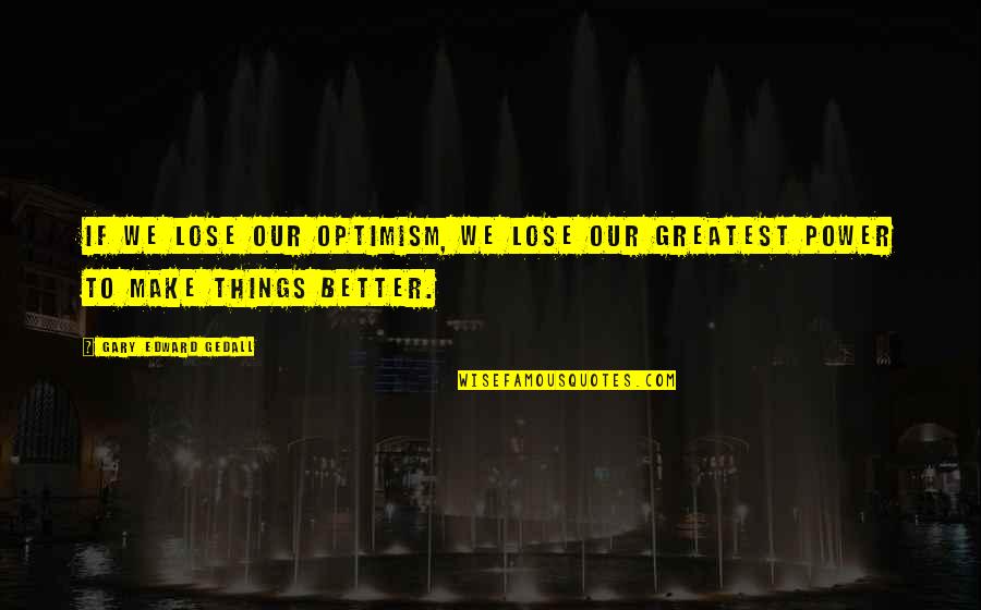 Lose Your Power Quotes By Gary Edward Gedall: If we lose our optimism, we lose our Lose Your Power Quotes By Gary Edward Gedall: If we lose our optimism, we lose our