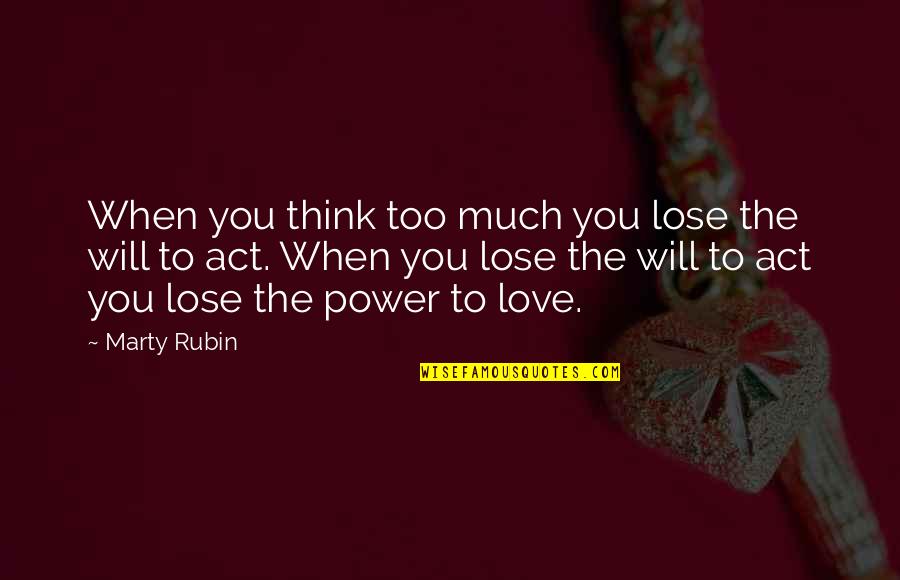 Lose Your Power Quotes By Marty Rubin: When you think too much you lose the Lose Your Power Quotes By Marty Rubin: When you think too much you lose the