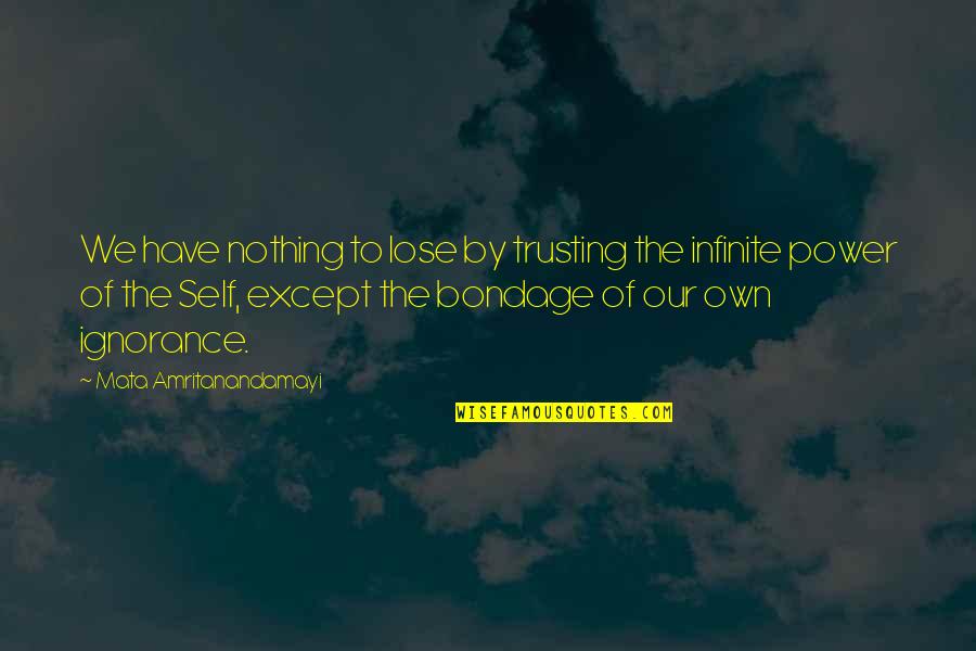 Lose Your Power Quotes By Mata Amritanandamayi: We have nothing to lose by trusting the Lose Your Power Quotes By Mata Amritanandamayi: We have nothing to lose by trusting the