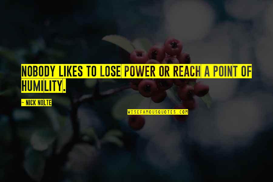 Lose Your Power Quotes By Nick Nolte: Nobody likes to lose power or reach a