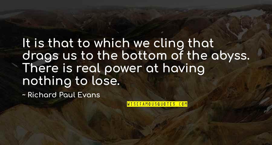 Lose Your Power Quotes By Richard Paul Evans: It is that to which we cling that Lose Your Power Quotes By Richard Paul Evans: It is that to which we cling that