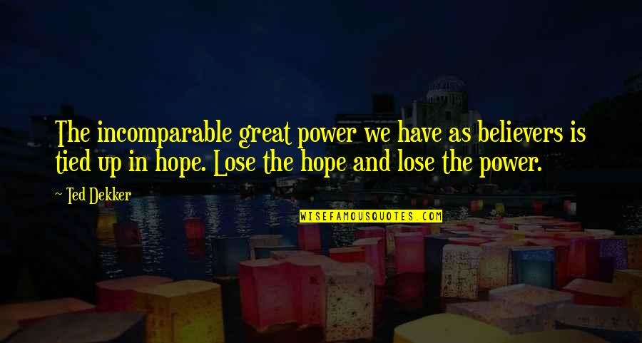 Lose Your Power Quotes By Ted Dekker: The incomparable great power we have as believers Lose Your Power Quotes By Ted Dekker: The incomparable great power we have as believers
