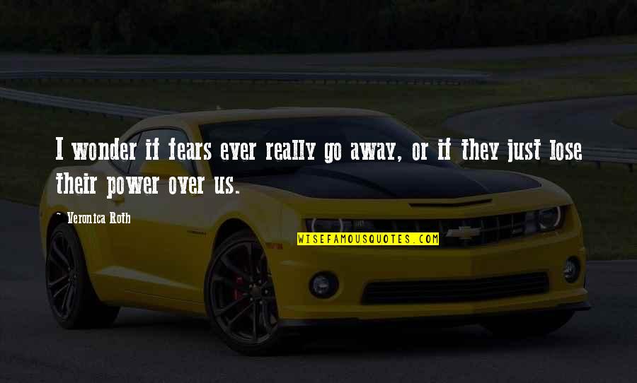 Lose Your Power Quotes By Veronica Roth: I wonder if fears ever really go away,